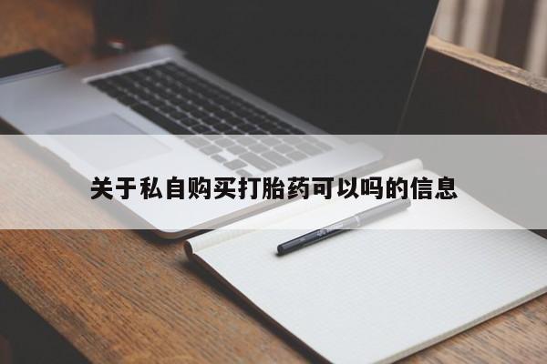米非司酮片在线购买关于私自购买打胎药可以吗的信息