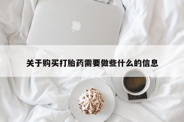 米非司酮片在线购买关于购买打胎药需要做些什么的信息